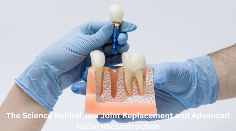 The Science Behind Jaw Joint Replacement and Advanced Facial Reconstruction