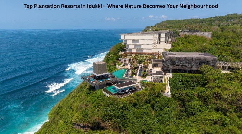 Top Plantation Resorts in Idukki – Where Nature Becomes Your Neighbourhood