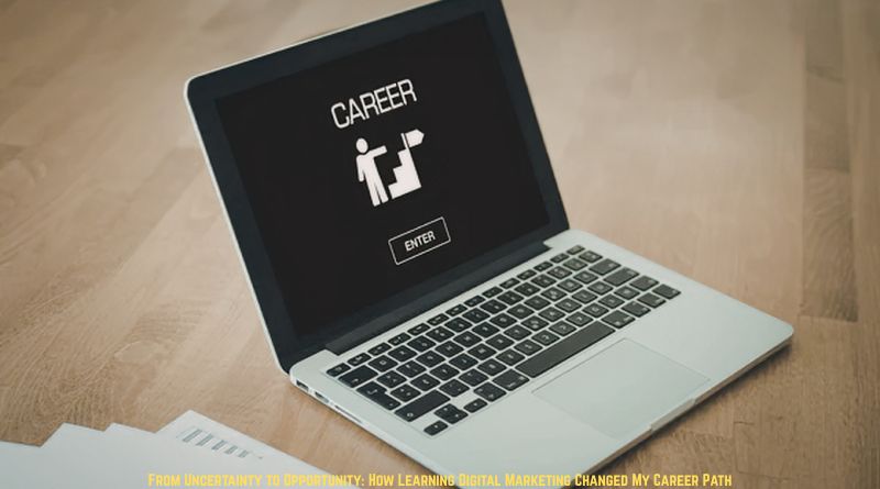 From Uncertainty to Opportunity: How Learning Digital Marketing Changed My Career Path