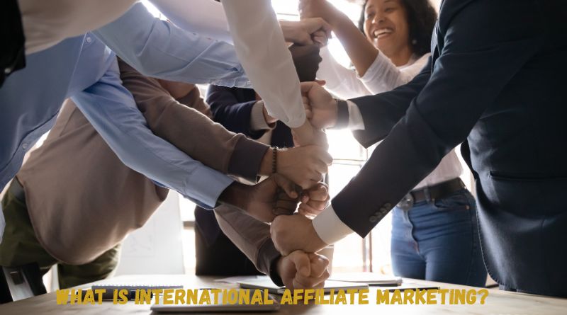 What is International Affiliate Marketing?