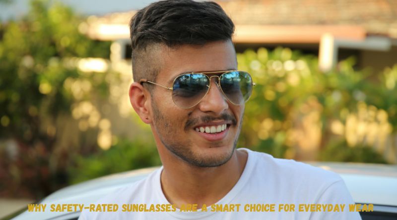 Why Safety-Rated Sunglasses Are a Smart Choice for Everyday Wear