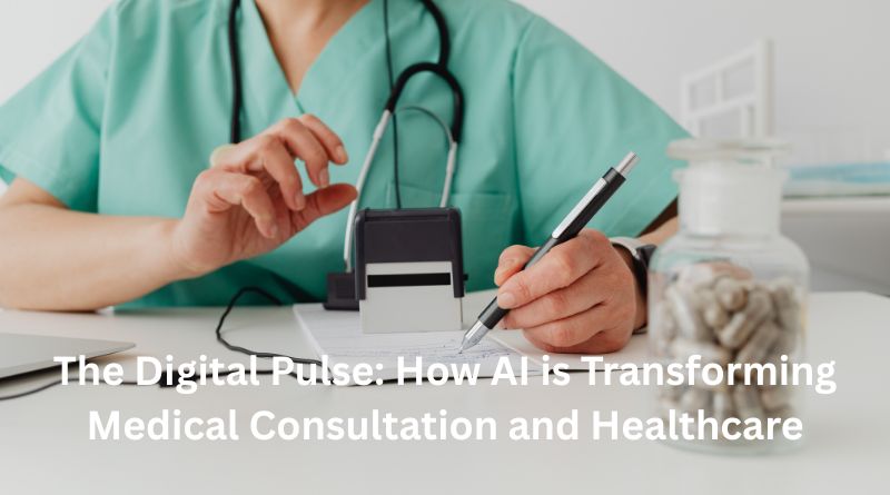 The Digital Pulse: How AI is Transforming Medical Consultation and Healthcare