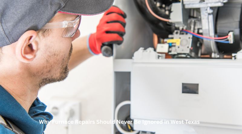 Why Furnace Repairs Should Never Be Ignored in West Texas
