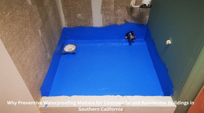 Why Preventive Waterproofing Matters for Commercial and Residential Buildings in Southern California